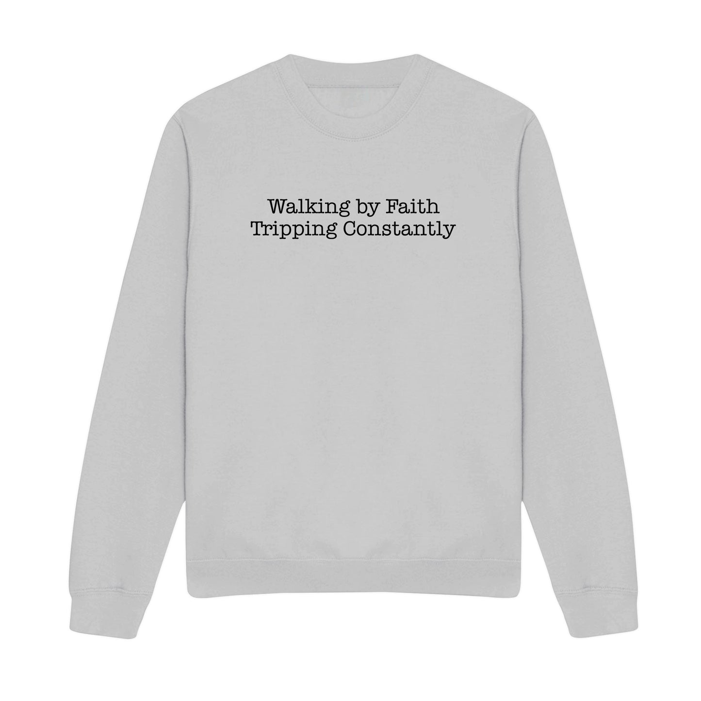 Walking by Faith Tripping Constantly Christian Sweatshirt