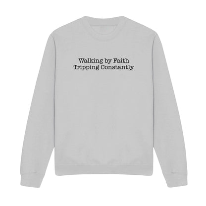 Walking by Faith Tripping Constantly Christian Sweatshirt