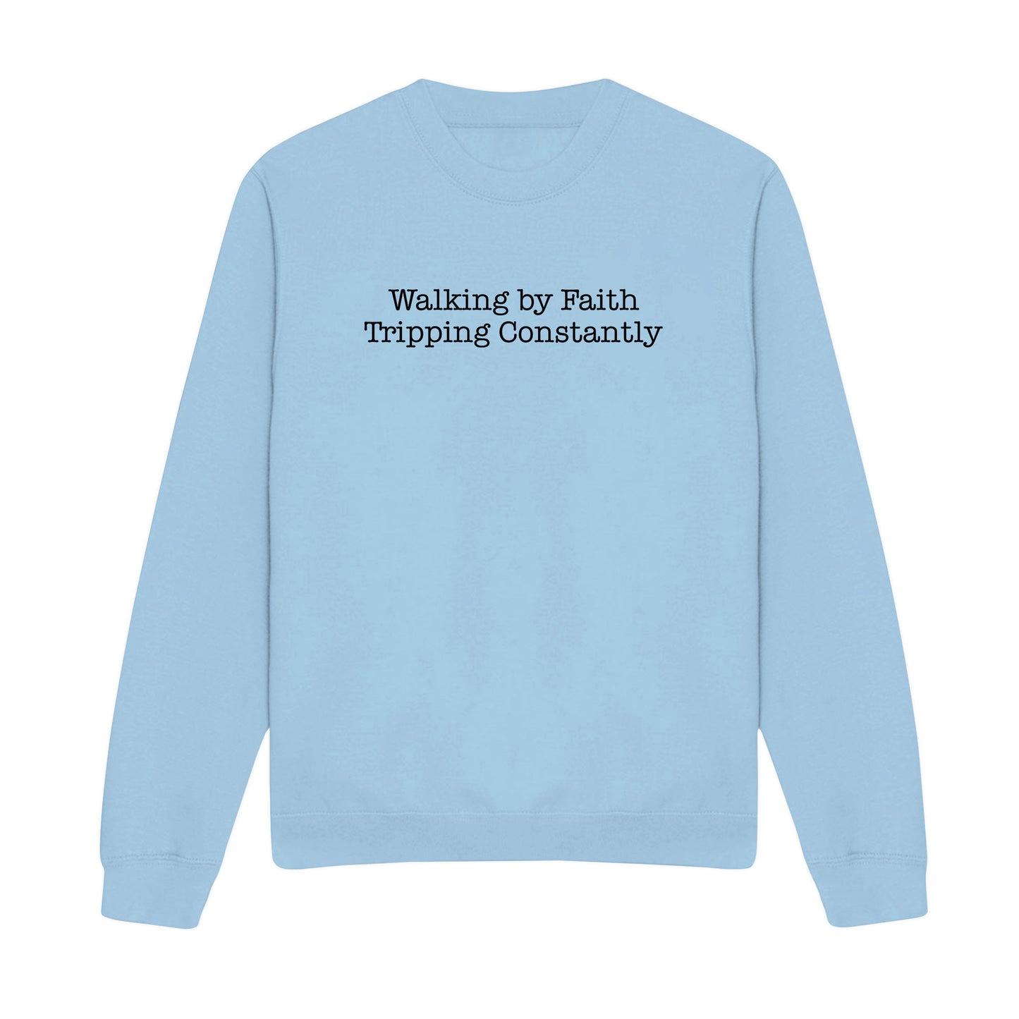 Walking by Faith Tripping Constantly Christian Sweatshirt