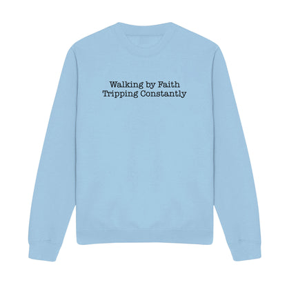 Walking by Faith Tripping Constantly Christian Sweatshirt